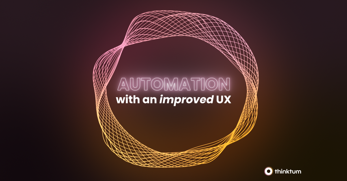 A pink and orange open weave circle surrounds the words Automation with an improved UX and the thinktum logo below.